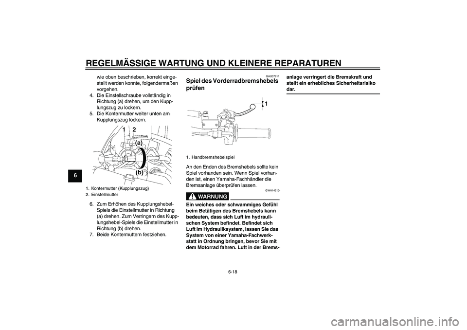 YAMAHA YZ85 2008  Betriebsanleitungen (in German) REGELMÄSSIGE WARTUNG UND KLEINERE REPARATUREN
6-18
6
wie oben beschrieben, korrekt einge-
stellt werden konnte, folgendermaßen 
vorgehen.
4. Die Einstellschraube vollständig in 
Richtung (a) drehen