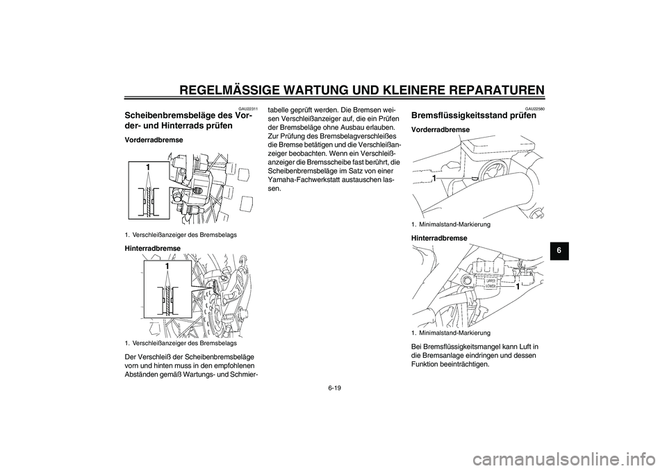 YAMAHA YZ85 2008  Betriebsanleitungen (in German) REGELMÄSSIGE WARTUNG UND KLEINERE REPARATUREN
6-19
6
GAU22311
Scheibenbremsbeläge des Vor-
der- und Hinterrads prüfen Vorderradbremse
Hinterradbremse
Der Verschleiß der Scheibenbremsbeläge 
vorn 