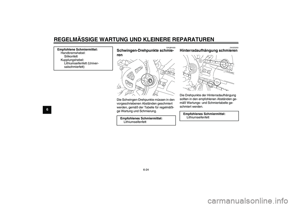 YAMAHA YZ85 2008  Betriebsanleitungen (in German) REGELMÄSSIGE WARTUNG UND KLEINERE REPARATUREN
6-24
6
GAUM1650
Schwingen-Drehpunkte schmie-
ren Die Schwingen-Drehpunkte müssen in den 
vorgeschriebenen Abständen geschmiert 
werden, gemäß der Tab