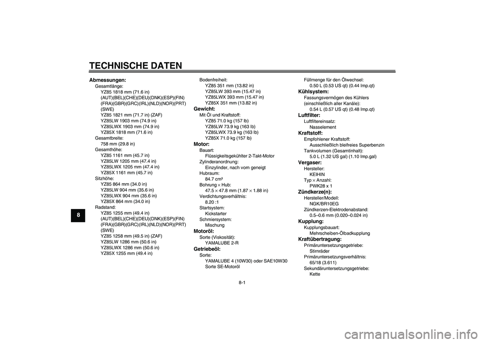 YAMAHA YZ85 2008  Betriebsanleitungen (in German) TECHNISCHE DATEN
8-1
8
Abmessungen:Gesamtlänge:
YZ85 1818 mm (71.6 in) 
(AUT)(BEL)(CHE)(DEU)(DNK)(ESP)(FIN)
(FRA)(GBR)(GRC)(IRL)(NLD)(NOR)(PRT)
(SWE)
YZ85 1821 mm (71.7 in) (ZAF)
YZ85LW 1903 mm (74.9
