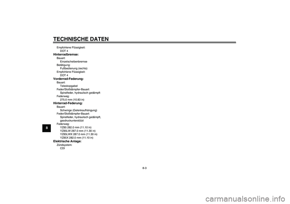 YAMAHA YZ85 2008  Betriebsanleitungen (in German) TECHNISCHE DATEN
8-3
8
Empfohlene Flüssigkeit:
DOT 4Hinterradbremse:Bauart:
Einzelscheibenbremse
Betätigung:
Fußbedienung (rechts)
Empfohlene Flüssigkeit:
DOT 4Vorderrad-Federung:Bauart:
Teleskopg