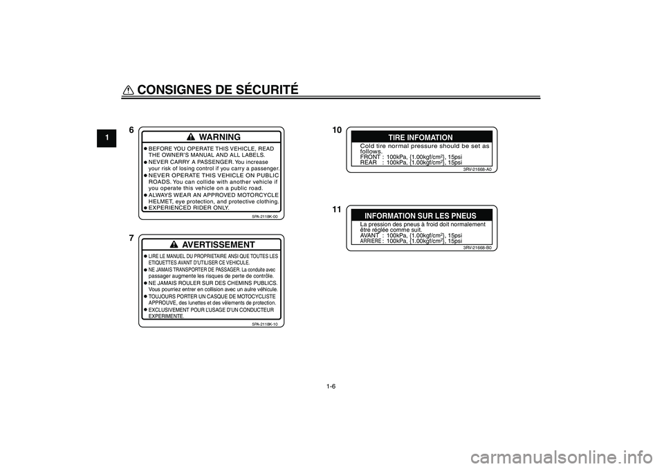 YAMAHA YZ85 2008  Notices Demploi (in French) CONSIGNES DE SÉCURITÉ
1-6
1
10
11 6
7WARNING
BEFORE YOU OPERATE THIS VEHICLE, READ
THE OWNER’S MANUAL AND ALL LABELS.
NEVER CARRY A PASSENGER. You increase
your risk of losing control if you carry