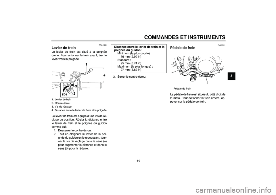 YAMAHA YZ85 2008  Notices Demploi (in French) COMMANDES ET INSTRUMENTS
3-2
3
FAU41261
Levier de frein Le levier de frein est situé à la poignée
droite. Pour actionner le frein avant, tirer le
levier vers la poignée.
Le levier de frein est éq