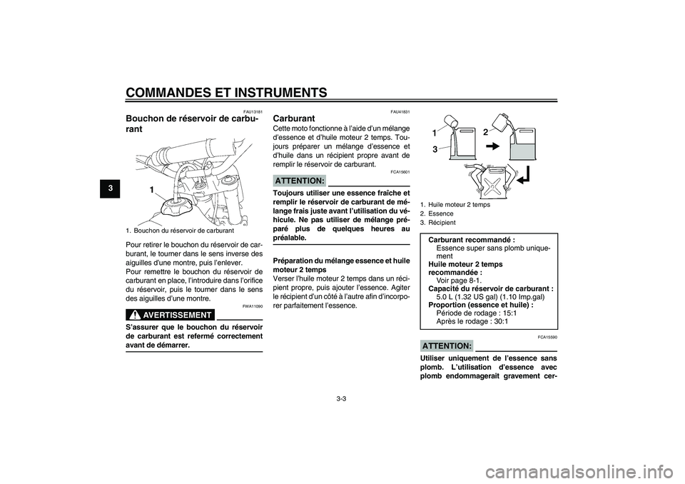 YAMAHA YZ85 2008  Notices Demploi (in French) COMMANDES ET INSTRUMENTS
3-3
3
FAU13181
Bouchon de réservoir de carbu-
rant Pour retirer le bouchon du réservoir de car-
burant, le tourner dans le sens inverse des
aiguilles d’une montre, puis l