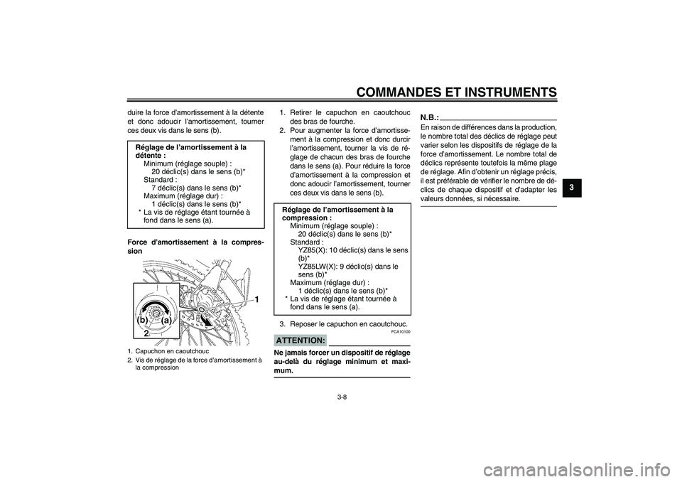 YAMAHA YZ85 2008  Notices Demploi (in French) COMMANDES ET INSTRUMENTS
3-8
3
duire la force d’amortissement à la détente
et donc adoucir l’amortissement, tourner
ces deux vis dans le sens (b).
Force d’amortissement à la compres-
sion1. R