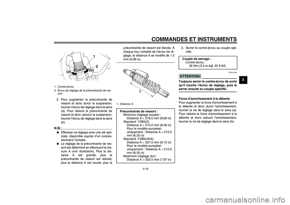 YAMAHA YZ85 2008  Notices Demploi (in French) COMMANDES ET INSTRUMENTS
3-10
3
2. Pour augmenter la précontrainte de
ressort et donc durcir la suspension,
tourner l’écrou de réglage dans le sens
(a). Pour réduire la précontrainte de
ressort