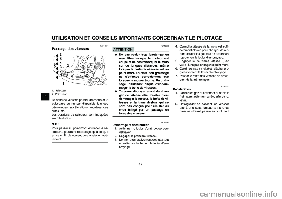 YAMAHA YZ85 2008  Notices Demploi (in French) UTILISATION ET CONSEILS IMPORTANTS CONCERNANT LE PILOTAGE
5-2
5
FAU16671
Passage des vitesses La boîte de vitesses permet de contrôler la
puissance du moteur disponible lors des
démarrages, accél