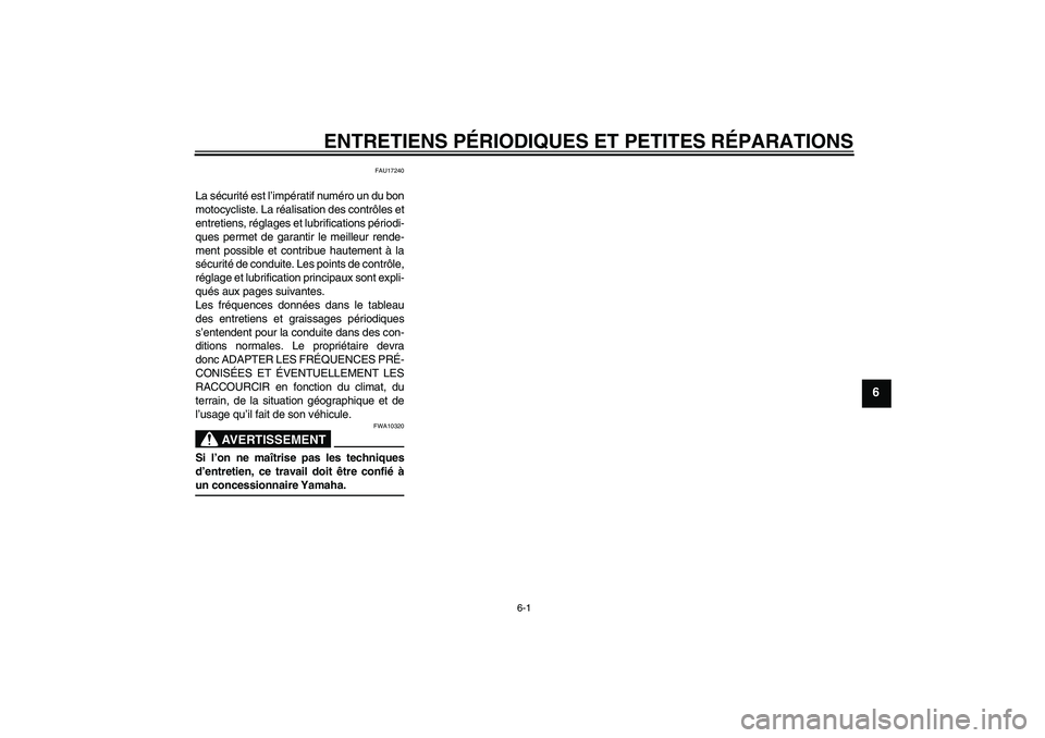 YAMAHA YZ85 2008  Notices Demploi (in French) ENTRETIENS PÉRIODIQUES ET PETITES RÉPARATIONS
6-1
6
FAU17240
La sécurité est l’impératif numéro un du bon
motocycliste. La réalisation des contrôles et
entretiens, réglages et lubrification