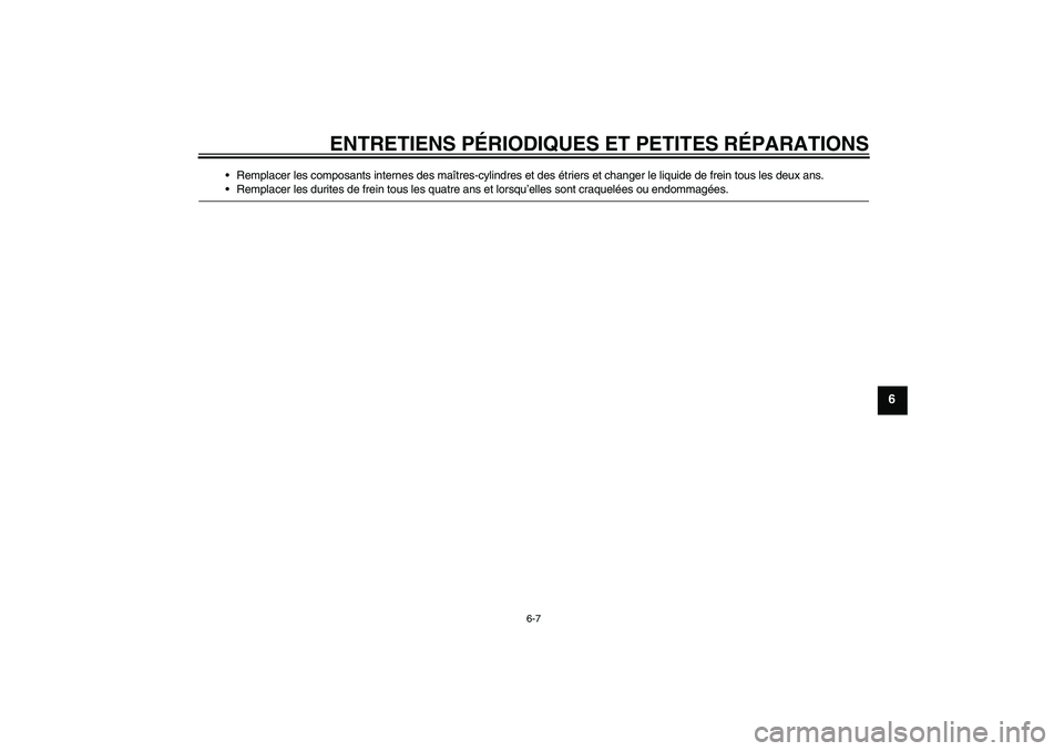 YAMAHA YZ85 2008  Notices Demploi (in French) ENTRETIENS PÉRIODIQUES ET PETITES RÉPARATIONS
6-7
6
Remplacer les composants internes des maîtres-cylindres et des étriers et changer le liquide de frein tous les deux ans.Remplacer les durites 