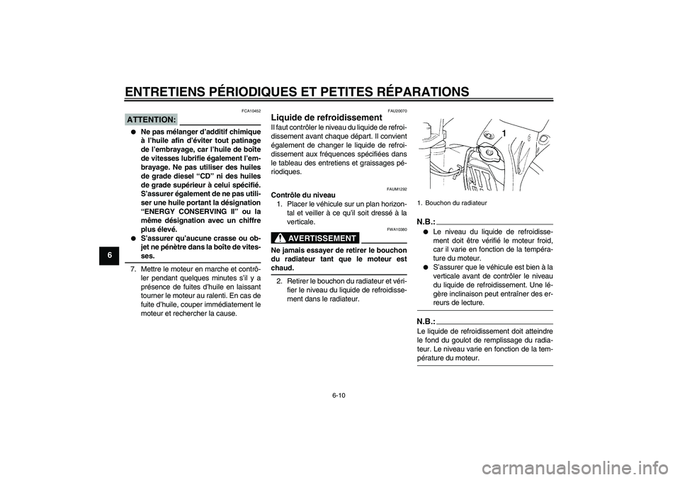 YAMAHA YZ85 2008  Notices Demploi (in French) ENTRETIENS PÉRIODIQUES ET PETITES RÉPARATIONS
6-10
6
ATTENTION:
FCA10452

Ne pas mélanger d’additif chimique
à l’huile afin d’éviter tout patinage
de l’embrayage, car l’huile de boîte