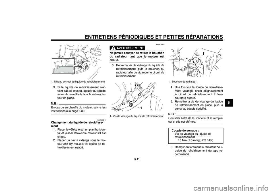 YAMAHA YZ85 2008  Notices Demploi (in French) ENTRETIENS PÉRIODIQUES ET PETITES RÉPARATIONS
6-11
6
3. Si le liquide de refroidissement n’at-
teint pas ce niveau, ajouter du liquide
avant de remettre le bouchon du radia-
teur en place.N.B.:En 