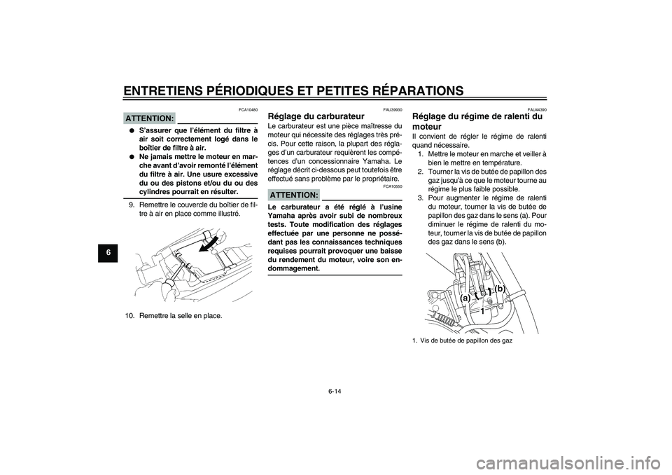 YAMAHA YZ85 2008  Notices Demploi (in French) ENTRETIENS PÉRIODIQUES ET PETITES RÉPARATIONS
6-14
6
ATTENTION:
FCA10480

S’assurer que l’élément du filtre à
air soit correctement logé dans le
boîtier de filtre à air.

Ne jamais mettr