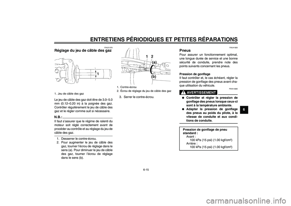 YAMAHA YZ85 2008  Notices Demploi (in French) ENTRETIENS PÉRIODIQUES ET PETITES RÉPARATIONS
6-15
6
FAU21370
Réglage du jeu de câble des gaz Le jeu de câble des gaz doit être de 3.0–5.0
mm (0.12–0.20 in) à la poignée des gaz.
Contrôle