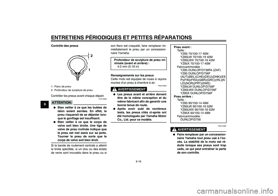 YAMAHA YZ85 2008  Notices Demploi (in French) ENTRETIENS PÉRIODIQUES ET PETITES RÉPARATIONS
6-16
6
Contrôle des pneus
Contrôler les pneus avant chaque départ.ATTENTION:
FCA15580

Bien veiller à ce que les butées de
talon soient serrées. 