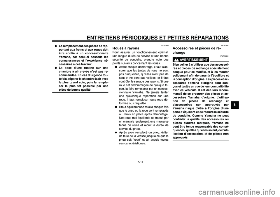 YAMAHA YZ85 2008  Notices Demploi (in French) ENTRETIENS PÉRIODIQUES ET PETITES RÉPARATIONS
6-17
6

Le remplacement des pièces se rap-
portant aux freins et aux roues doit
être confié à un concessionnaire
Yamaha, car celui-ci possède les
