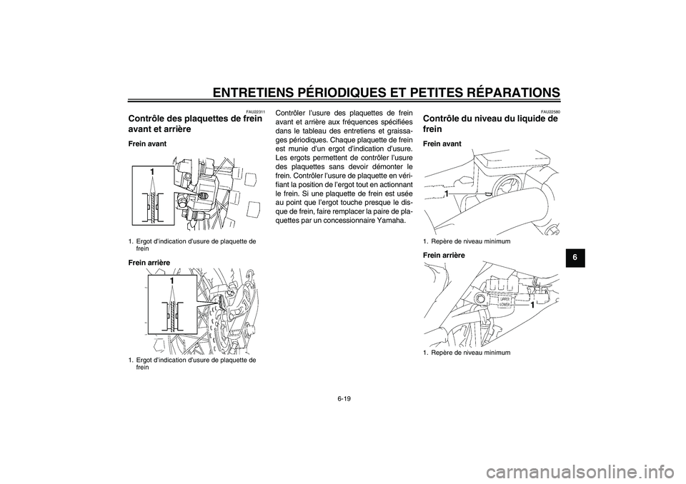 YAMAHA YZ85 2008  Notices Demploi (in French) ENTRETIENS PÉRIODIQUES ET PETITES RÉPARATIONS
6-19
6
FAU22311
Contrôle des plaquettes de frein 
avant et arrière Frein avant
Frein arrièreContrôler l’usure des plaquettes de frein
avant et arr