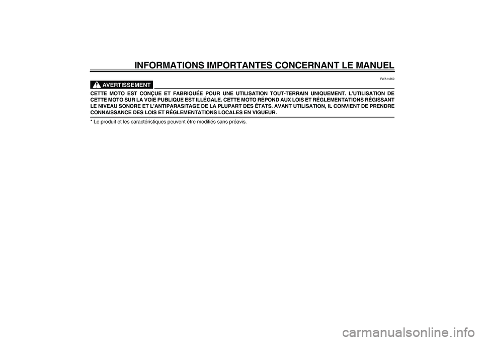 YAMAHA YZ85 2008  Notices Demploi (in French) INFORMATIONS IMPORTANTES CONCERNANT LE MANUEL
AVERTISSEMENT
FWA14350
CETTE MOTO EST CONÇUE ET FABRIQUÉE POUR UNE UTILISATION TOUT-TERRAIN UNIQUEMENT. L’UTILISATION DE
CETTE MOTO SUR LA VOIE PUBLIQ