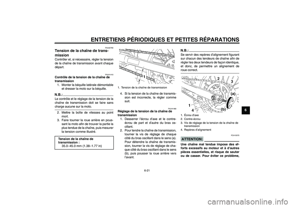 YAMAHA YZ85 2008 Notices Demploi (in French) ENTRETIENS PÉRIODIQUES ET PETITES RÉPARATIONS
6-21
6
FAU22760
Tension de la chaîne de trans-
mission Contrôler et, si nécessaire, régler la tension
de la chaîne de transmission avant chaque
dé YAMAHA YZ85 2008 Notices Demploi (in French) ENTRETIENS PÉRIODIQUES ET PETITES RÉPARATIONS
6-21
6
FAU22760
Tension de la chaîne de trans-
mission Contrôler et, si nécessaire, régler la tension
de la chaîne de transmission avant chaque
dé
