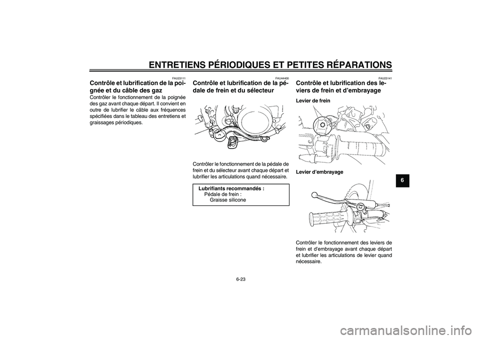 YAMAHA YZ85 2008 Notices Demploi (in French) ENTRETIENS PÉRIODIQUES ET PETITES RÉPARATIONS
6-23
6
FAU23111
Contrôle et lubrification de la poi-
gnée et du câble des gaz Contrôler le fonctionnement de la poignée
des gaz avant chaque dépar YAMAHA YZ85 2008 Notices Demploi (in French) ENTRETIENS PÉRIODIQUES ET PETITES RÉPARATIONS
6-23
6
FAU23111
Contrôle et lubrification de la poi-
gnée et du câble des gaz Contrôler le fonctionnement de la poignée
des gaz avant chaque dépar