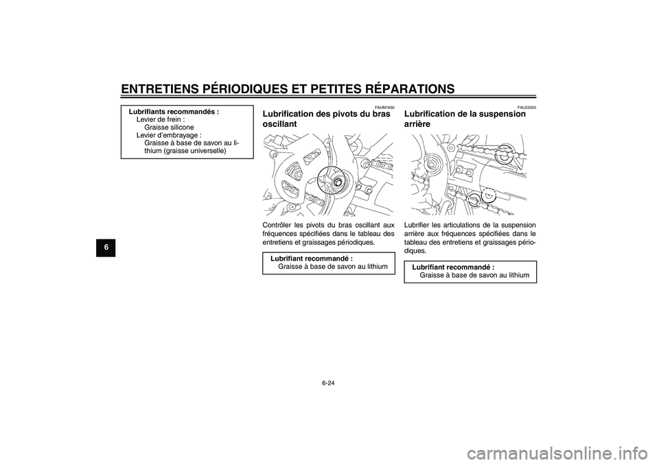 YAMAHA YZ85 2008 Notices Demploi (in French) ENTRETIENS PÉRIODIQUES ET PETITES RÉPARATIONS
6-24
6
FAUM1650
Lubrification des pivots du bras
oscillant Contrôler les pivots du bras oscillant aux
fréquences spécifiées dans le tableau des
ent YAMAHA YZ85 2008 Notices Demploi (in French) ENTRETIENS PÉRIODIQUES ET PETITES RÉPARATIONS
6-24
6
FAUM1650
Lubrification des pivots du bras
oscillant Contrôler les pivots du bras oscillant aux
fréquences spécifiées dans le tableau des
ent