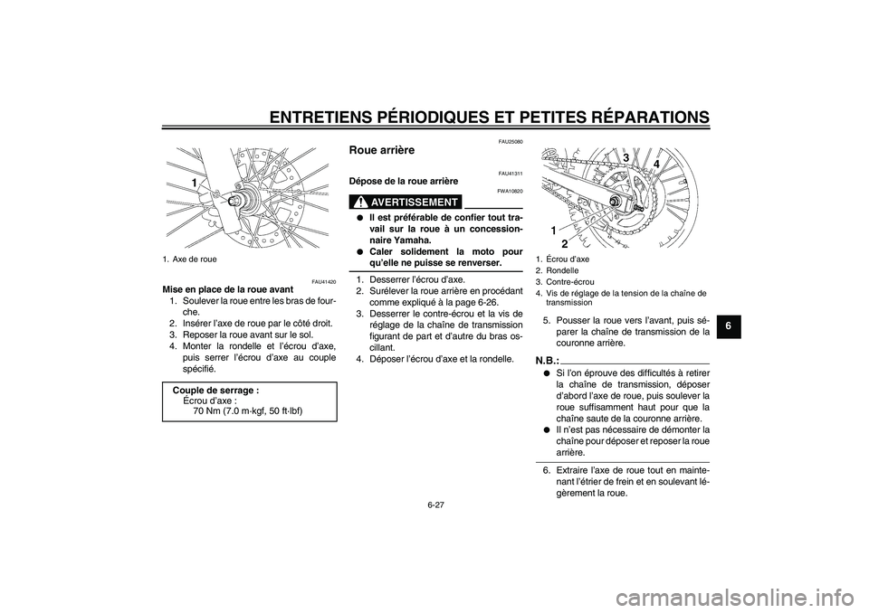 YAMAHA YZ85 2008 Notices Demploi (in French) ENTRETIENS PÉRIODIQUES ET PETITES RÉPARATIONS
6-27
6
FAU41420
Mise en place de la roue avant
1. Soulever la roue entre les bras de four-
che.
2. Insérer l’axe de roue par le côté droit.
3. Repo YAMAHA YZ85 2008 Notices Demploi (in French) ENTRETIENS PÉRIODIQUES ET PETITES RÉPARATIONS
6-27
6
FAU41420
Mise en place de la roue avant
1. Soulever la roue entre les bras de four-
che.
2. Insérer l’axe de roue par le côté droit.
3. Repo