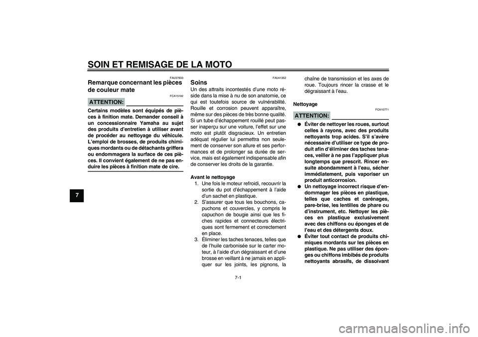 YAMAHA YZ85 2008  Notices Demploi (in French) SOIN ET REMISAGE DE LA MOTO
7-1
7
FAU37833
Remarque concernant les pièces 
de couleur mate ATTENTION:
FCA15192
Certains modèles sont équipés de piè-
ces à finition mate. Demander conseil à
un c
