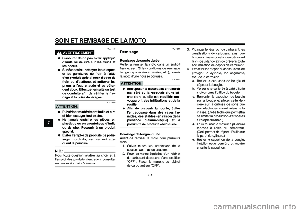 YAMAHA YZ85 2008  Notices Demploi (in French) SOIN ET REMISAGE DE LA MOTO
7-3
7
AVERTISSEMENT
FWA11130

S’assurer de ne pas avoir appliqué
d’huile ou de cire sur les freins et
les pneus.

Si nécessaire, nettoyer les disques
et les garnitu