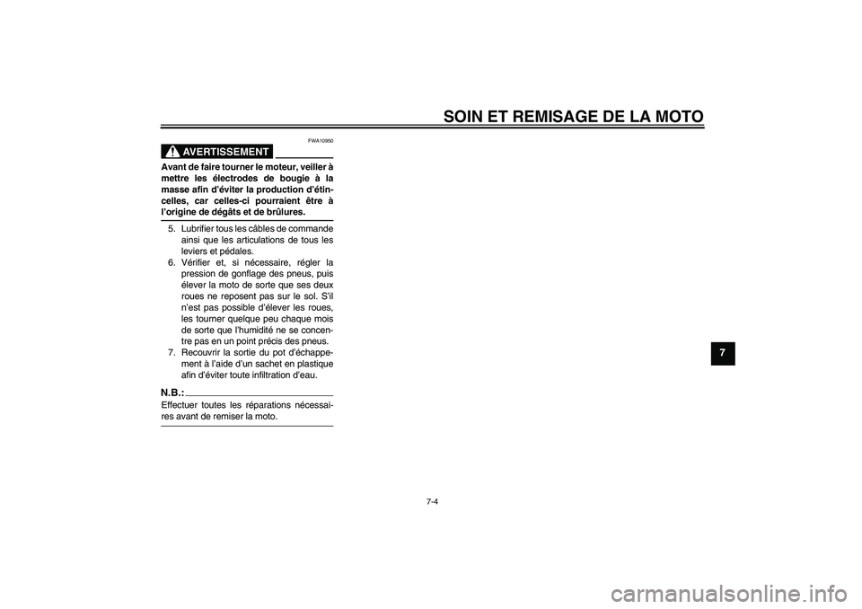YAMAHA YZ85 2008  Notices Demploi (in French) SOIN ET REMISAGE DE LA MOTO
7-4
7
AVERTISSEMENT
FWA10950
Avant de faire tourner le moteur, veiller à
mettre les électrodes de bougie à la
masse afin d’éviter la production d’étin-
celles, car