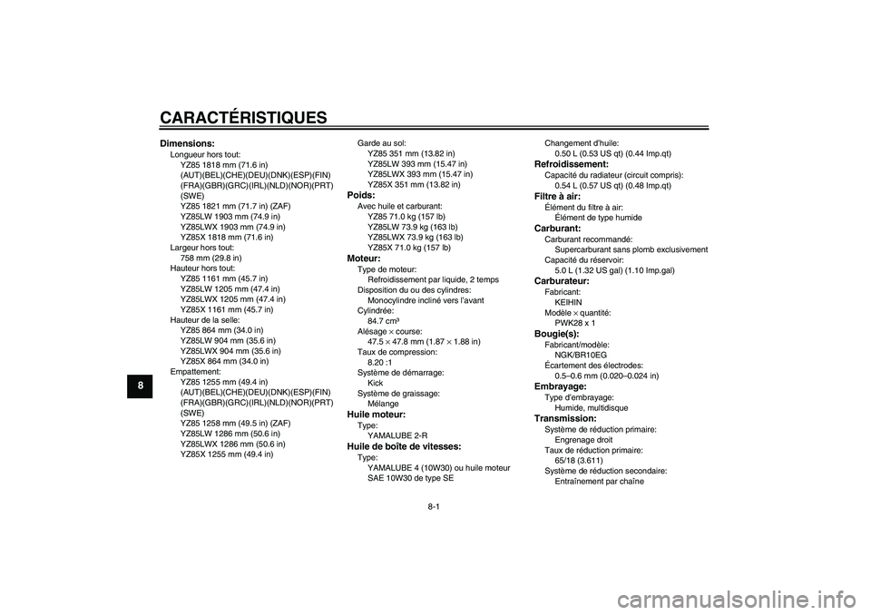 YAMAHA YZ85 2008  Notices Demploi (in French) CARACTÉRISTIQUES
8-1
8
Dimensions:Longueur hors tout:
YZ85 1818 mm (71.6 in) 
(AUT)(BEL)(CHE)(DEU)(DNK)(ESP)(FIN)
(FRA)(GBR)(GRC)(IRL)(NLD)(NOR)(PRT)
(SWE)
YZ85 1821 mm (71.7 in) (ZAF)
YZ85LW 1903 mm