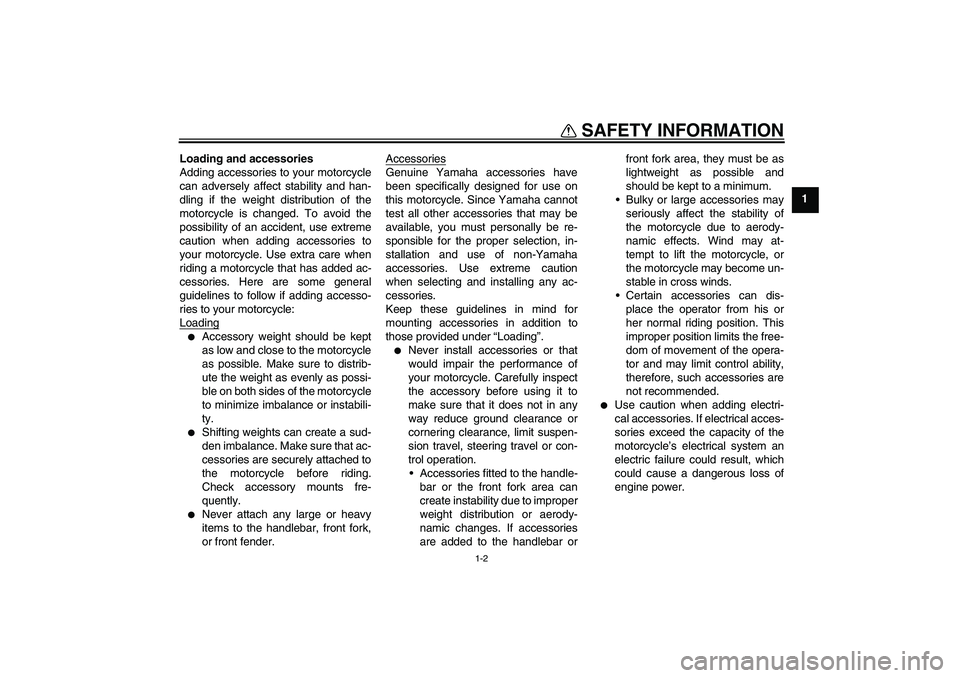 YAMAHA YZ85 2007 User Guide SAFETY INFORMATION
1-2
1 Loading and accessories
Adding accessories to your motorcycle
can adversely affect stability and han-
dling if the weight distribution of the
motorcycle is changed. To avoid t