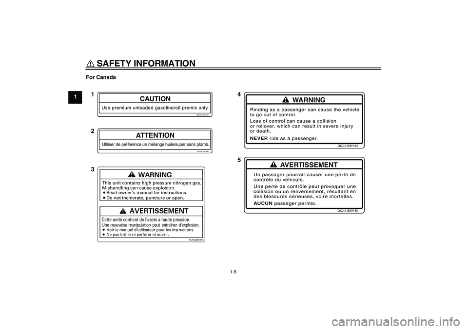 YAMAHA YZ85 2007 User Guide SAFETY INFORMATION
1-5
1For Canada
3XJ-2415E-A0
CAUTION
Use premium unleaded gasoline/oil premix only.
3XJ-2415E-B0
ATTENTION
Utiliser de préférence un mélange huile/super sans plomb.
WARNING
Rindi