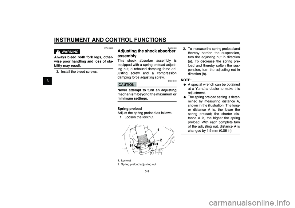 YAMAHA YZ85 2007 Owners Guide INSTRUMENT AND CONTROL FUNCTIONS
3-9
3
WARNING
EWA10200
Always bleed both fork legs, other-
wise poor handling and loss of sta-bility may result.
3. Install the bleed screws.
EAU41330
Adjusting the sh