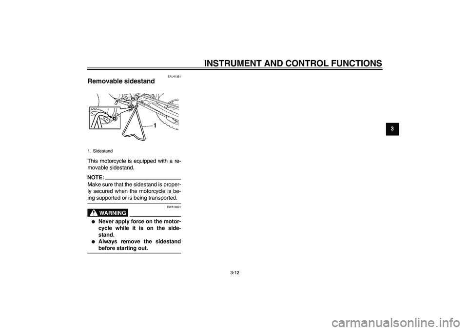 YAMAHA YZ85 2007 Owners Guide INSTRUMENT AND CONTROL FUNCTIONS
3-12
3
EAU41381
Removable sidestand This motorcycle is equipped with a re-
movable sidestand.NOTE:Make sure that the sidestand is proper-
ly secured when the motorcycl