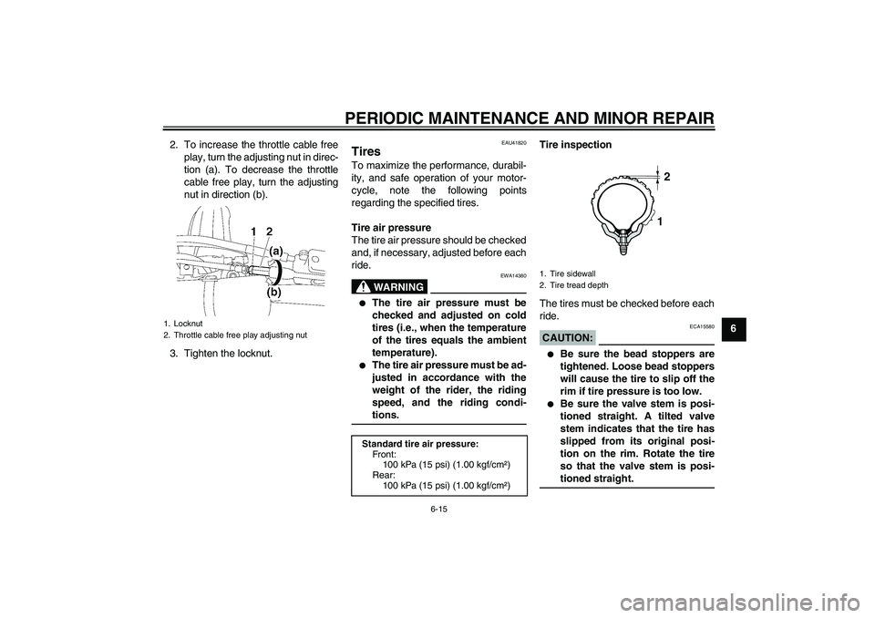YAMAHA YZ85 2007 Workshop Manual PERIODIC MAINTENANCE AND MINOR REPAIR
6-15
6 2. To increase the throttle cable free
play, turn the adjusting nut in direc-
tion (a). To decrease the throttle
cable free play, turn the adjusting
nut in
