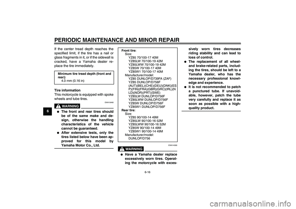 YAMAHA YZ85 2007 Workshop Manual PERIODIC MAINTENANCE AND MINOR REPAIR
6-16
6If the center tread depth reaches the
specified limit, if the tire has a nail or
glass fragments in it, or if the sidewall is
cracked, have a Yamaha dealer 
