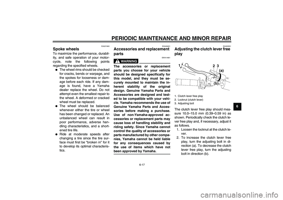 YAMAHA YZ85 2007 Workshop Manual PERIODIC MAINTENANCE AND MINOR REPAIR
6-17
6
EAU21940
Spoke wheels To maximize the performance, durabil-
ity, and safe operation of your motor-
cycle, note the following points
regarding the specified