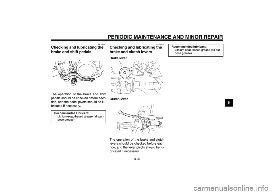 YAMAHA YZ85 2007 Repair Manual PERIODIC MAINTENANCE AND MINOR REPAIR
6-23
6
EAU23131
Checking and lubricating the 
brake and shift pedals The operation of the brake and shift
pedals should be checked before each
ride, and the pedal