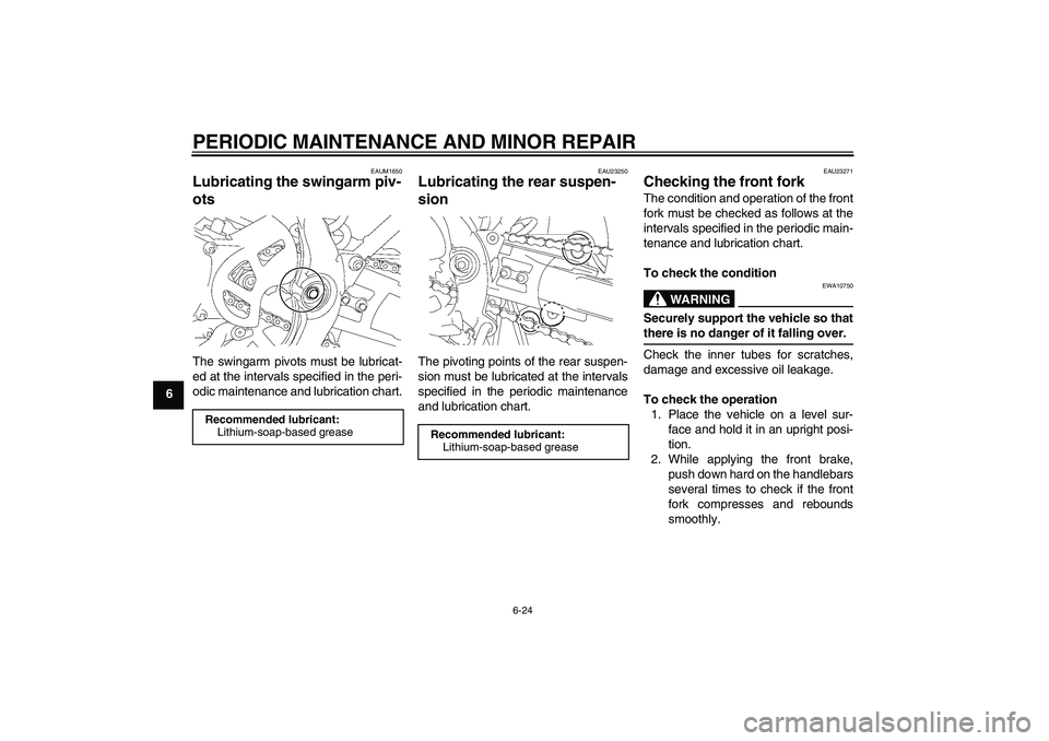 YAMAHA YZ85 2007 Repair Manual PERIODIC MAINTENANCE AND MINOR REPAIR
6-24
6
EAUM1650
Lubricating the swingarm piv-
ots The swingarm pivots must be lubricat-
ed at the intervals specified in the peri-
odic maintenance and lubricatio