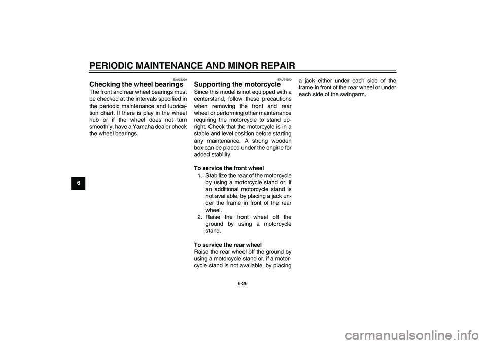 YAMAHA YZ85 2007 Repair Manual PERIODIC MAINTENANCE AND MINOR REPAIR
6-26
6
EAU23290
Checking the wheel bearings The front and rear wheel bearings must
be checked at the intervals specified in
the periodic maintenance and lubrica-
