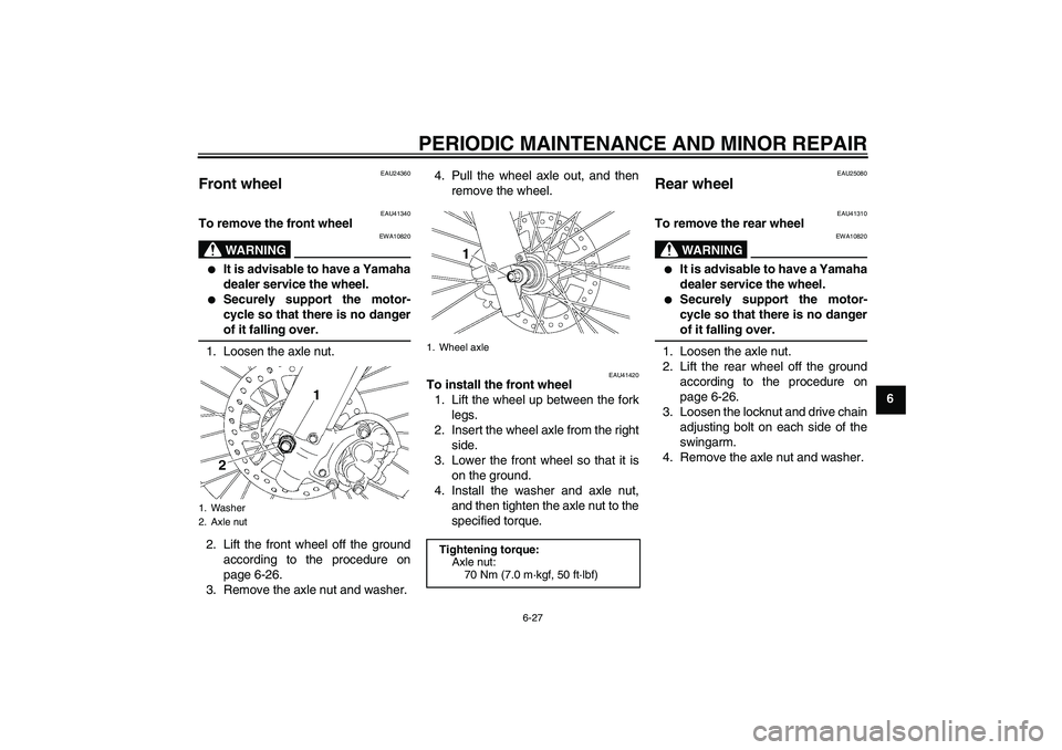 YAMAHA YZ85 2007 Repair Manual PERIODIC MAINTENANCE AND MINOR REPAIR
6-27
6
EAU24360
Front wheel 
EAU41340
To remove the front wheel
WARNING
EWA10820

It is advisable to have a Yamaha
dealer service the wheel.

Securely support t