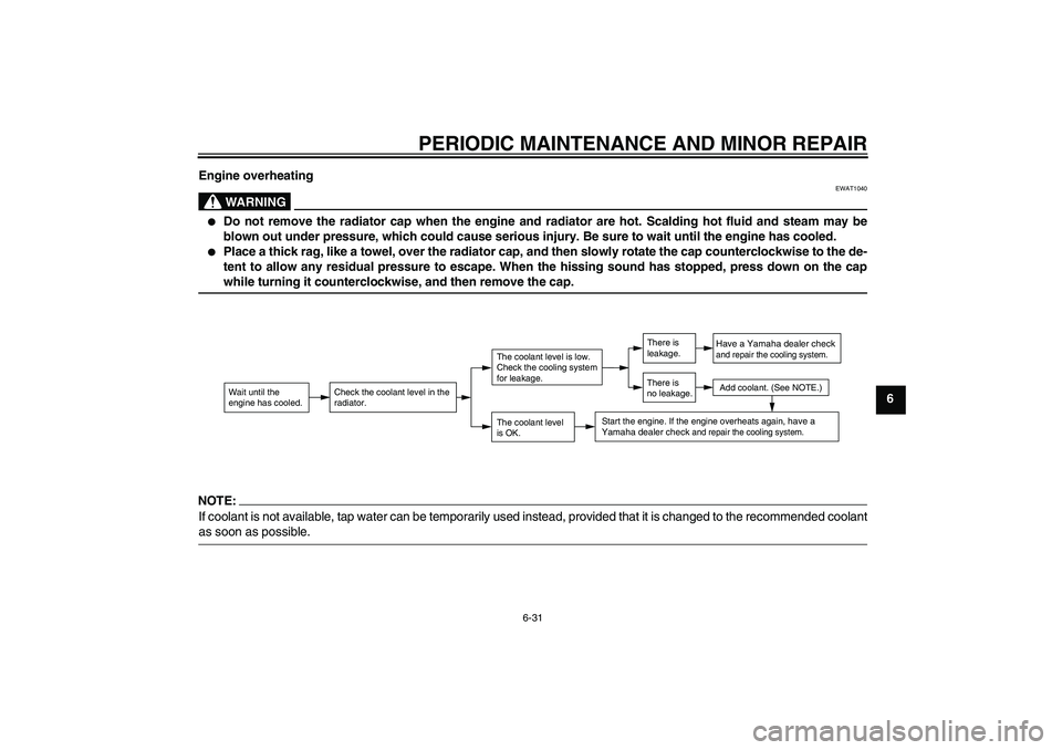 YAMAHA YZ85 2007 Manual PDF PERIODIC MAINTENANCE AND MINOR REPAIR
6-31
6 Engine overheating
WARNING
EWAT1040

Do not remove the radiator cap when the engine and radiator are hot. Scalding hot fluid and steam may be
blown out un