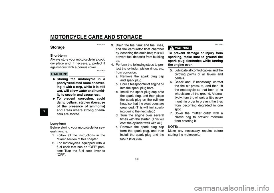 YAMAHA YZ85 2007 Manual PDF MOTORCYCLE CARE AND STORAGE
7-3
7
EAU41511
Storage Short-term
Always store your motorcycle in a cool,
dry place and, if necessary, protect it
against dust with a porous cover.CAUTION:
ECA10810

Stori