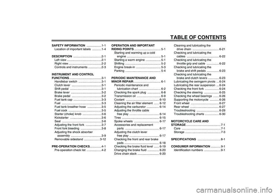 YAMAHA YZ85 2007  Owners Manual TABLE OF CONTENTS
SAFETY INFORMATION .................. 1-1
Location of important labels  ........... 1-4
DESCRIPTION .................................. 2-1
Left view .................................