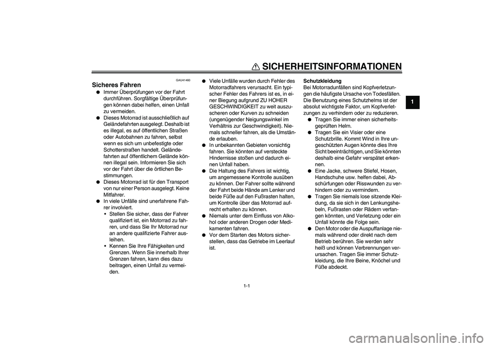 YAMAHA YZ85 2007  Betriebsanleitungen (in German) 1-1
1
SICHERHEITSINFORMATIONEN
GAU41460
Sicheres Fahren
Immer Überprüfungen vor der Fahrt 
durchführen. Sorgfältige Überprüfun-
gen können dabei helfen, einen Unfall 
zu vermeiden.

Dieses Mo