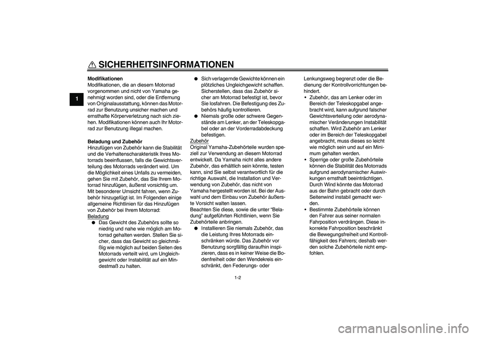 YAMAHA YZ85 2007  Betriebsanleitungen (in German) SICHERHEITSINFORMATIONEN
1-2
1
Modifikationen
Modifikationen, die an diesem Motorrad 
vorgenommen und nicht von Yamaha ge-
nehmigt worden sind, oder die Entfernung 
von Originalausstattung, können da