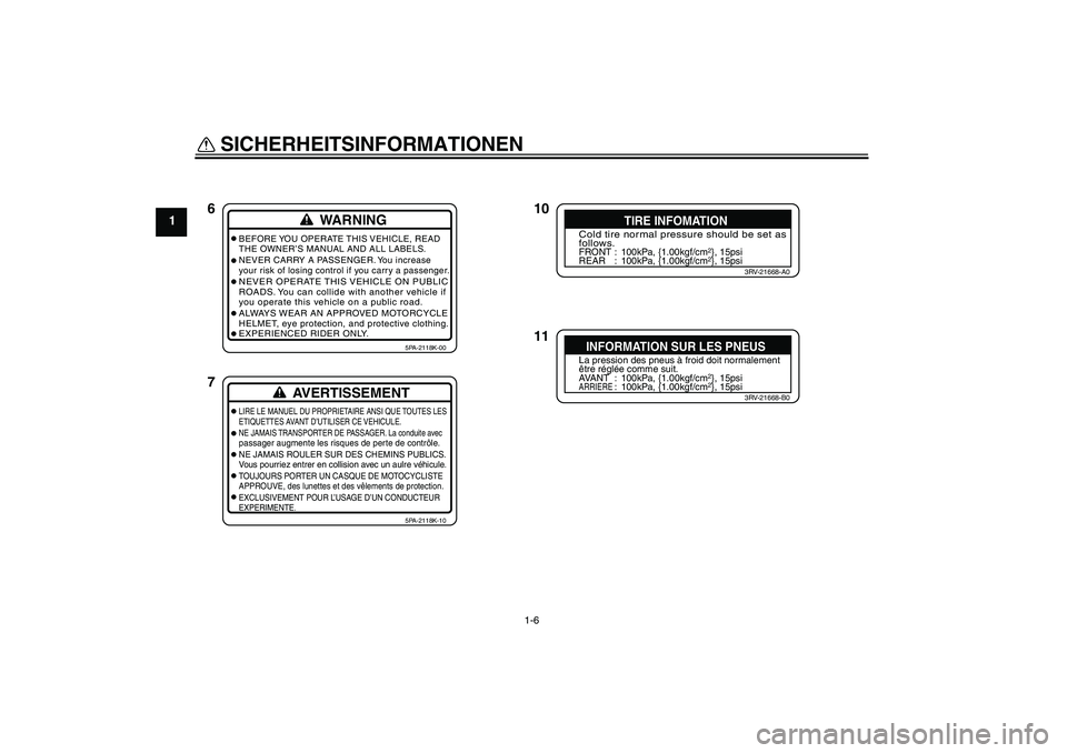 YAMAHA YZ85 2007  Betriebsanleitungen (in German) SICHERHEITSINFORMATIONEN
1-6
1
10
11 6
7WARNING
BEFORE YOU OPERATE THIS VEHICLE, READ
THE OWNER’S MANUAL AND ALL LABELS.
NEVER CARRY A PASSENGER. You increase
your risk of losing control if you carr