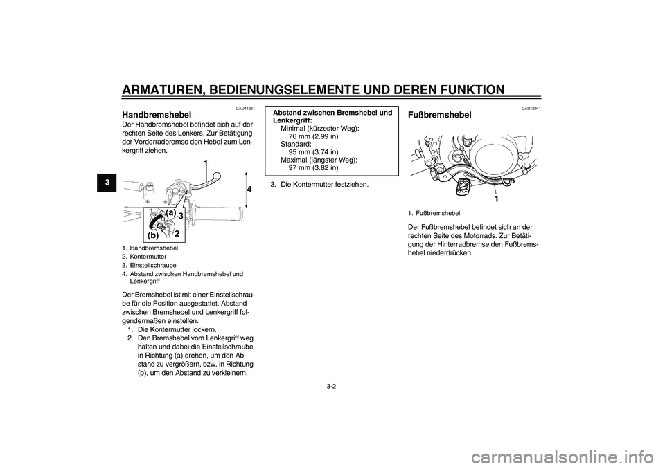 YAMAHA YZ85 2007  Betriebsanleitungen (in German) ARMATUREN, BEDIENUNGSELEMENTE UND DEREN FUNKTION
3-2
3
GAU41261
Handbremshebel Der Handbremshebel befindet sich auf der 
rechten Seite des Lenkers. Zur Betätigung 
der Vorderradbremse den Hebel zum L