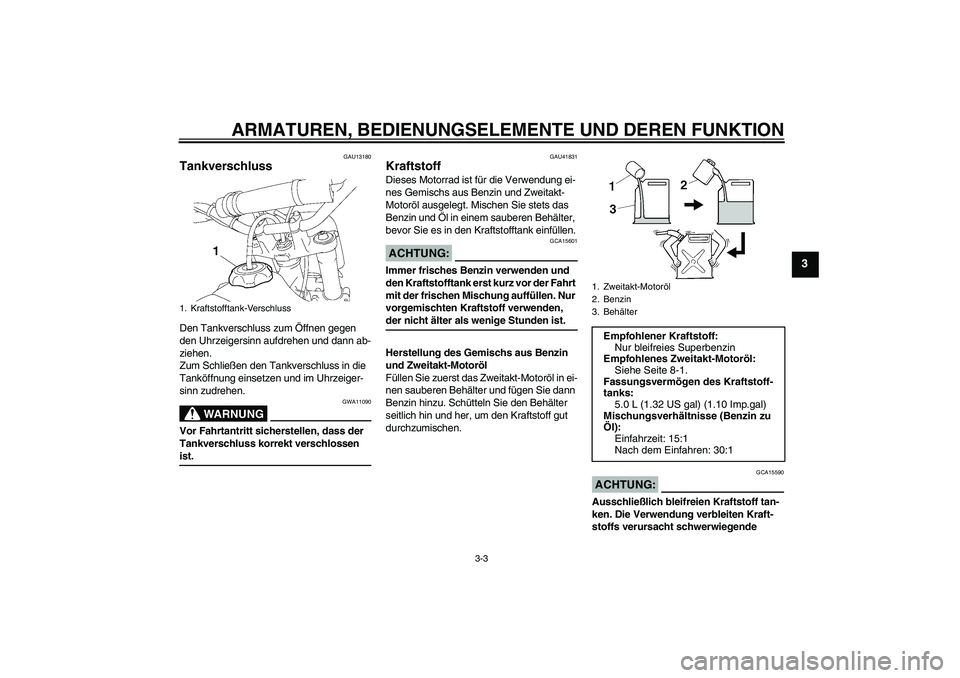 YAMAHA YZ85 2007  Betriebsanleitungen (in German) ARMATUREN, BEDIENUNGSELEMENTE UND DEREN FUNKTION
3-3
3
GAU13180
Tankverschluss Den Tankverschluss zum Öffnen gegen 
den Uhrzeigersinn aufdrehen und dann ab-
ziehen.
Zum Schließen den Tankverschluss 