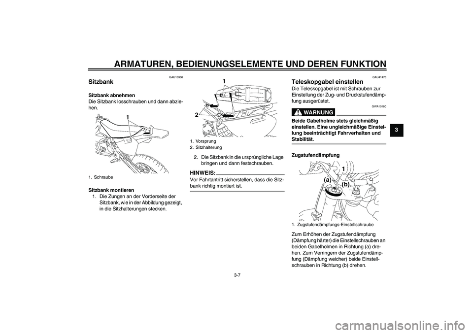 YAMAHA YZ85 2007  Betriebsanleitungen (in German) ARMATUREN, BEDIENUNGSELEMENTE UND DEREN FUNKTION
3-7
3
GAU13960
Sitzbank Sitzbank abnehmen
Die Sitzbank losschrauben und dann abzie-
hen.
Sitzbank montieren
1. Die Zungen an der Vorderseite der 
Sitzb