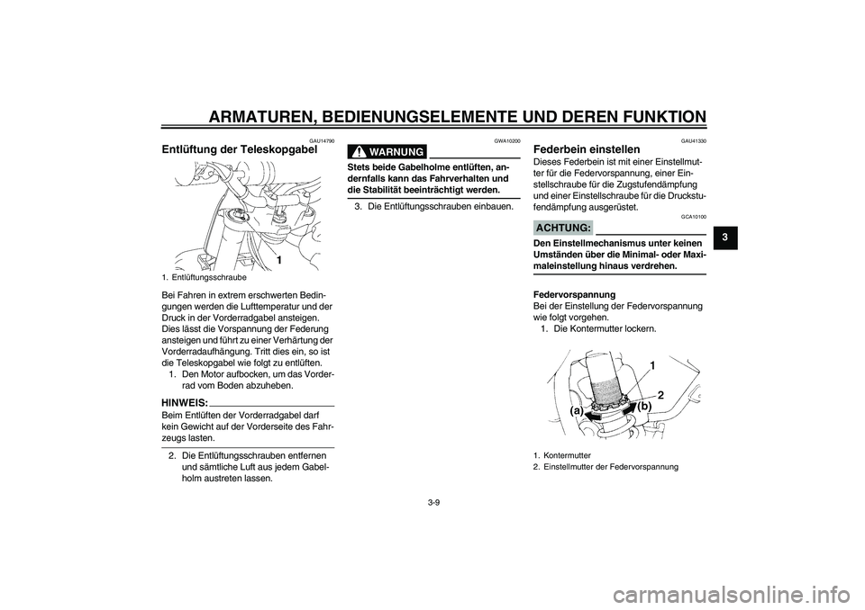 YAMAHA YZ85 2007  Betriebsanleitungen (in German) ARMATUREN, BEDIENUNGSELEMENTE UND DEREN FUNKTION
3-9
3
GAU14790
Entlüftung der Teleskopgabel Bei Fahren in extrem erschwerten Bedin-
gungen werden die Lufttemperatur und der 
Druck in der Vorderradga